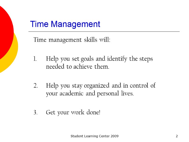 Student Learning Center 2009 2 Time Management Time management skills will:   Help